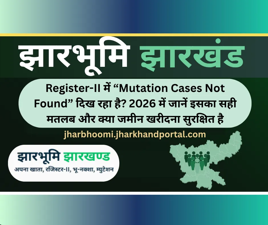 Register-II में “Mutation Cases Not Found” दिख रहा है? 2026 में जानें इसका सही मतलब और क्या जमीन खरीदना सुरक्षित है